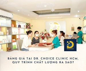 Bảng giá chi tiết và quy trình chất lượng đảm bảo an tâm tại Dr. Choice Clinic HCM 10